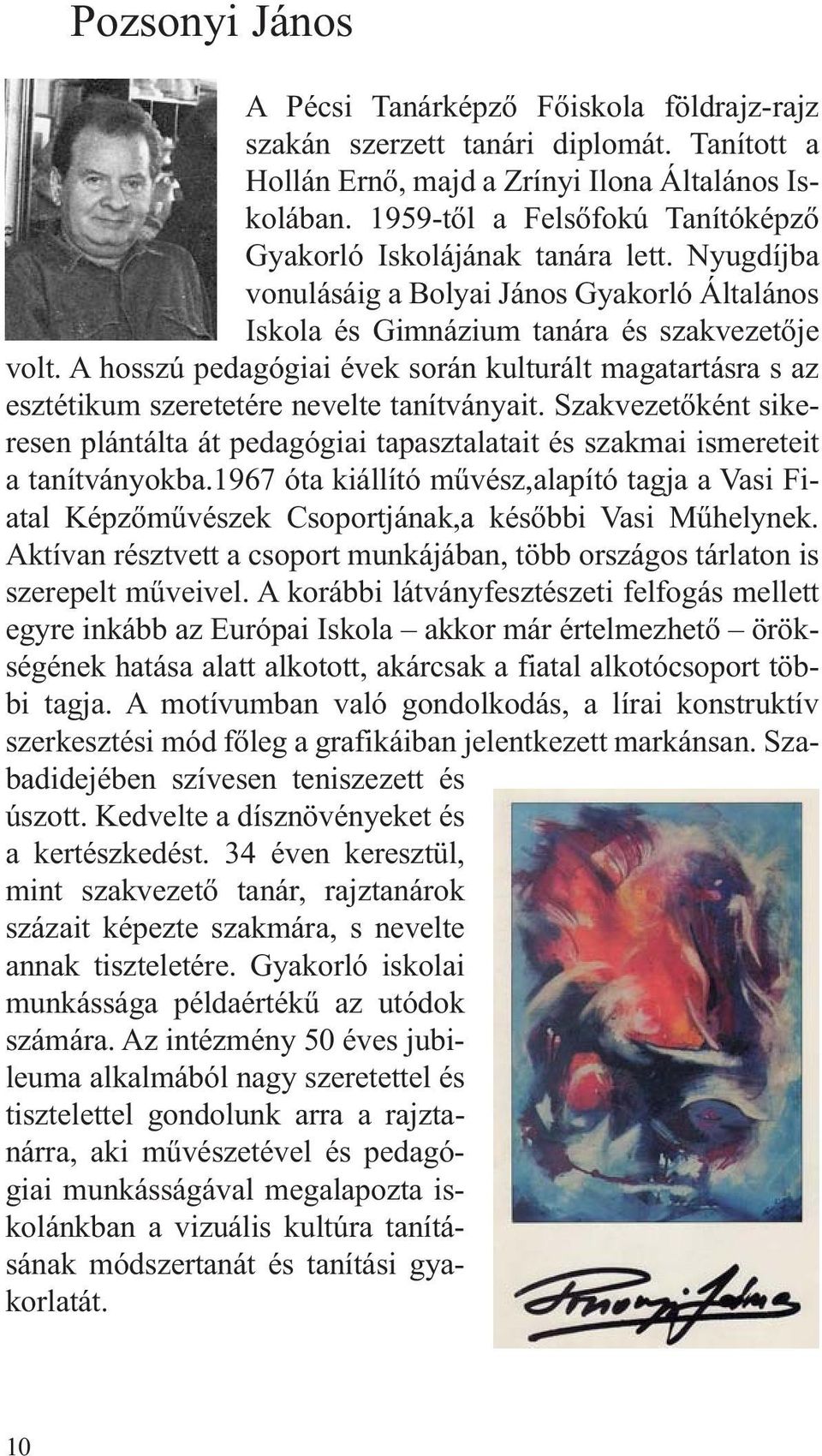 A hosszú pedagógiai évek során kulturált magatartásra s az esztétikum szeretetére nevelte tanítványait.
