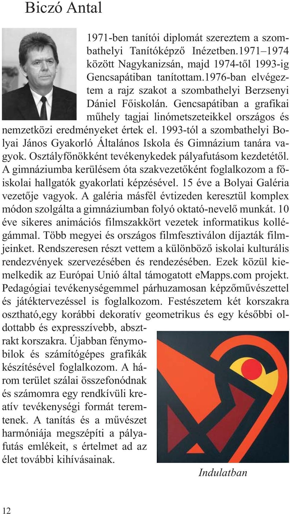 1993-tól a szombathelyi Bolyai János Gyakorló Általános Iskola és Gimnázium tanára vagyok. Osztályfőnökként tevékenykedek pályafutásom kezdetétől.