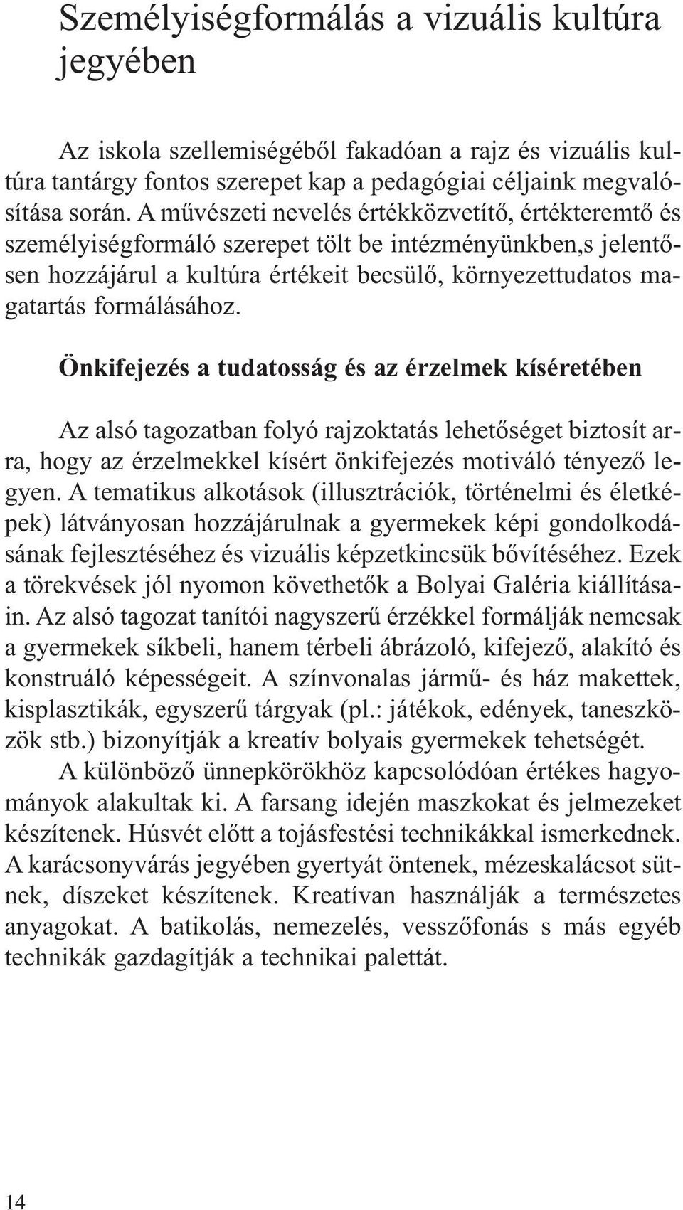 Önkifejezés a tudatosság és az érzelmek kíséretében Az alsó tagozatban folyó rajzoktatás lehetőséget biztosít arra, hogy az érzelmekkel kísért önkifejezés motiváló tényező legyen.
