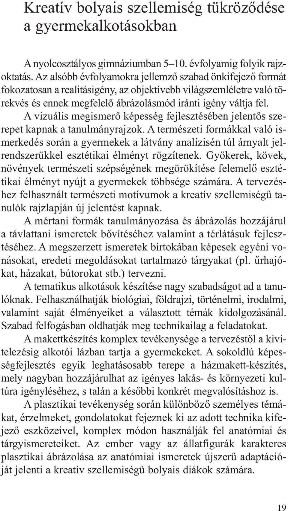 A vizuális megismerő képesség fejlesztésében jelentős szerepet kapnak a tanulmányrajzok.