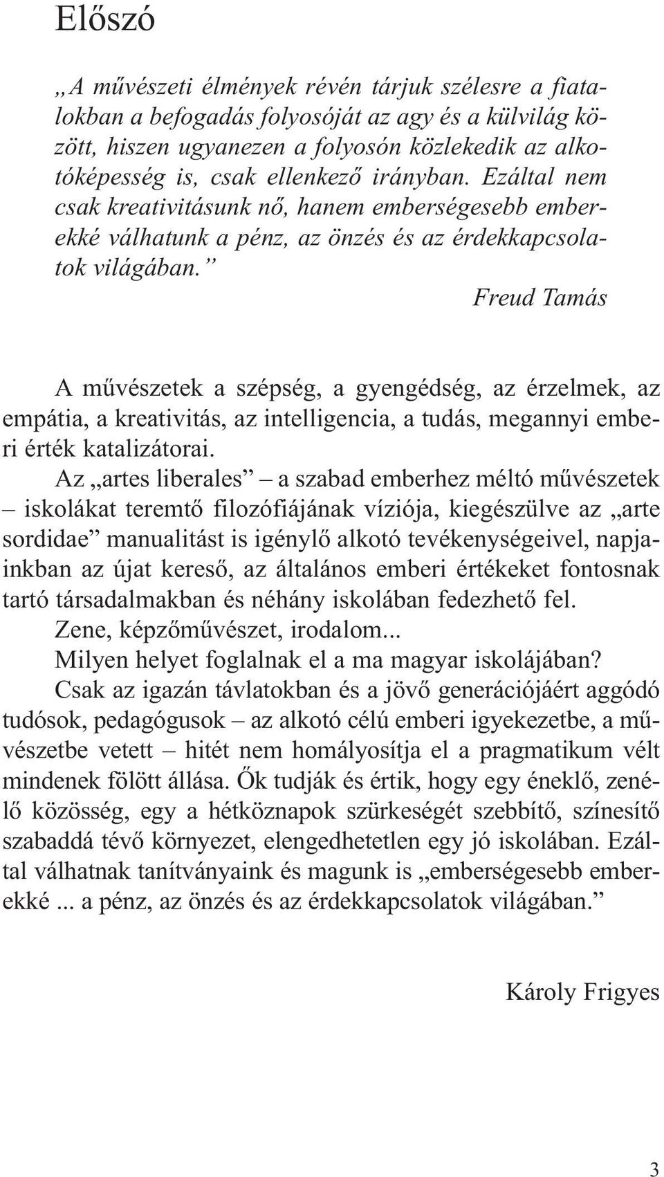 Freud Tamás A művészetek a szépség, a gyengédség, az érzelmek, az empátia, a kreativitás, az intelligencia, a tudás, megannyi emberi érték katalizátorai.