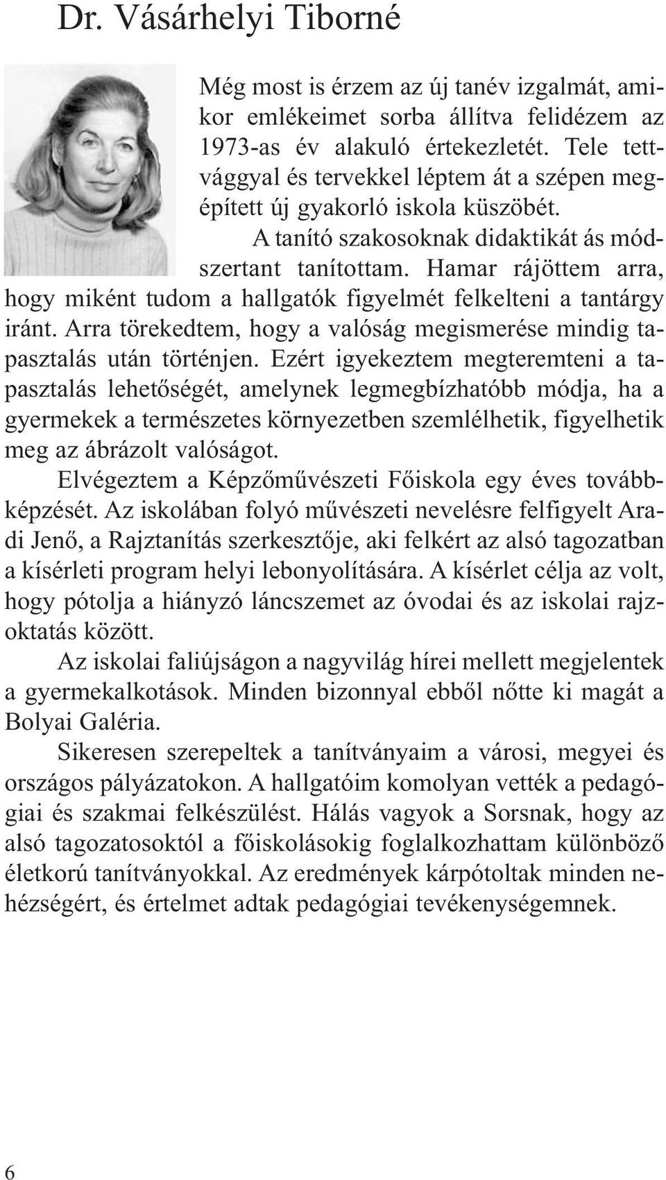 Hamar rájöttem arra, hogy miként tudom a hallgatók figyelmét felkelteni a tantárgy iránt. Arra törekedtem, hogy a valóság megismerése mindig tapasztalás után történjen.