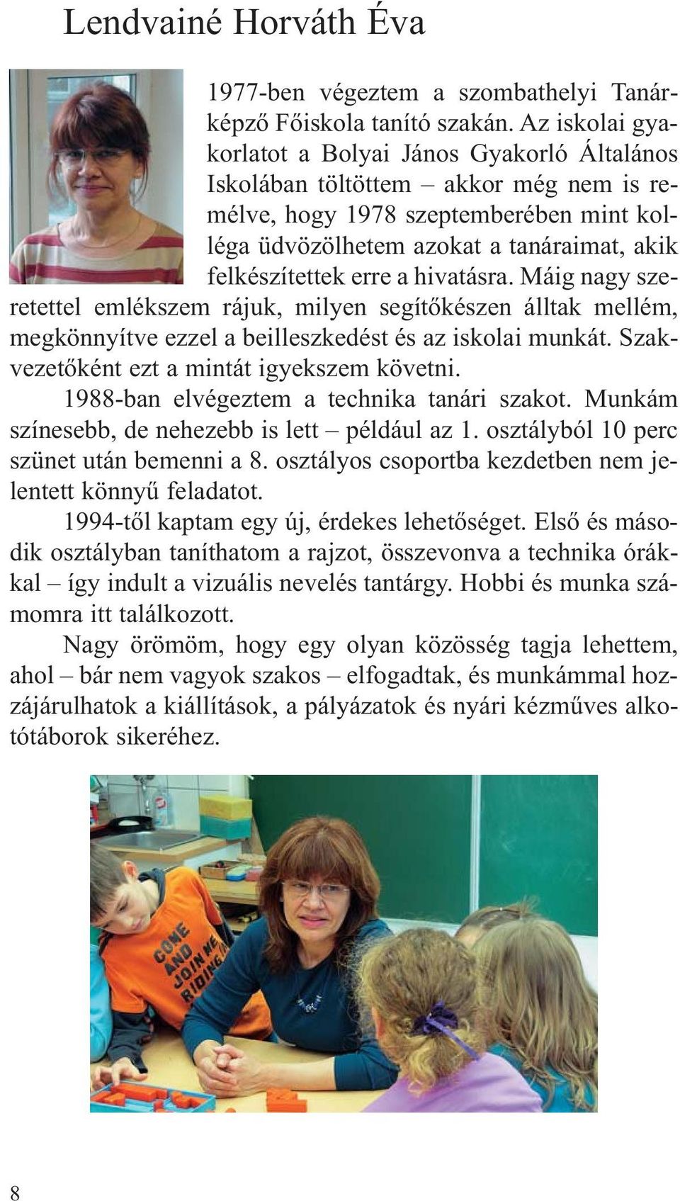 a hivatásra. Máig nagy szeretettel emlékszem rájuk, milyen segítőkészen álltak mellém, megkönnyítve ezzel a beilleszkedést és az iskolai munkát. Szakvezetőként ezt a mintát igyekszem követni.