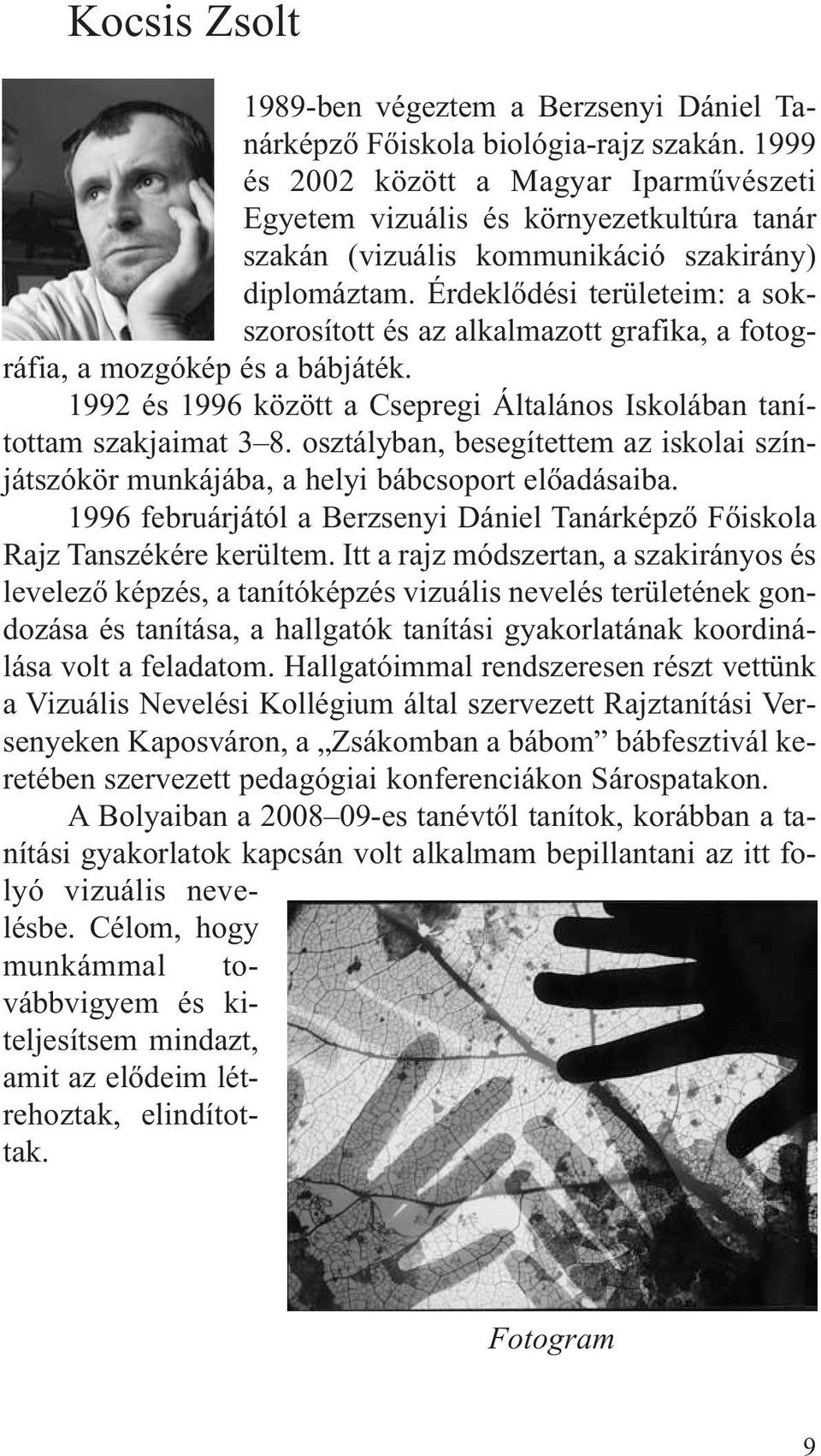 Érdeklődési területeim: a sokszorosított és az alkalmazott grafika, a fotográfia, a mozgókép és a bábjáték. 1992 és 1996 között a Csepregi Általános Iskolában tanítottam szakjaimat 3 8.