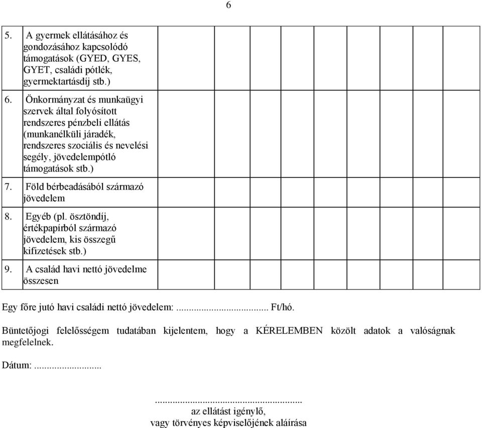 ) 7. Föld bérbeadásából származó jövedelem 8. Egyéb (pl. ösztöndíj, értékpapírból származó jövedelem, kis összegű kifizetések stb.) 9.