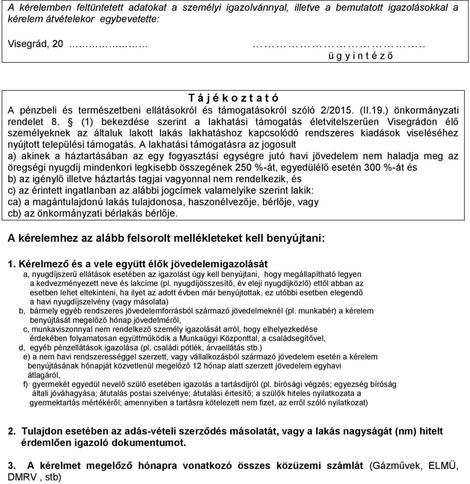 (1) bekezdése szerint a lakhatási támogatás életvitelszerűen Visegrádon élő személyeknek az általuk lakott lakás lakhatáshoz kapcsolódó rendszeres kiadások viseléséhez nyújtott települési támogatás.