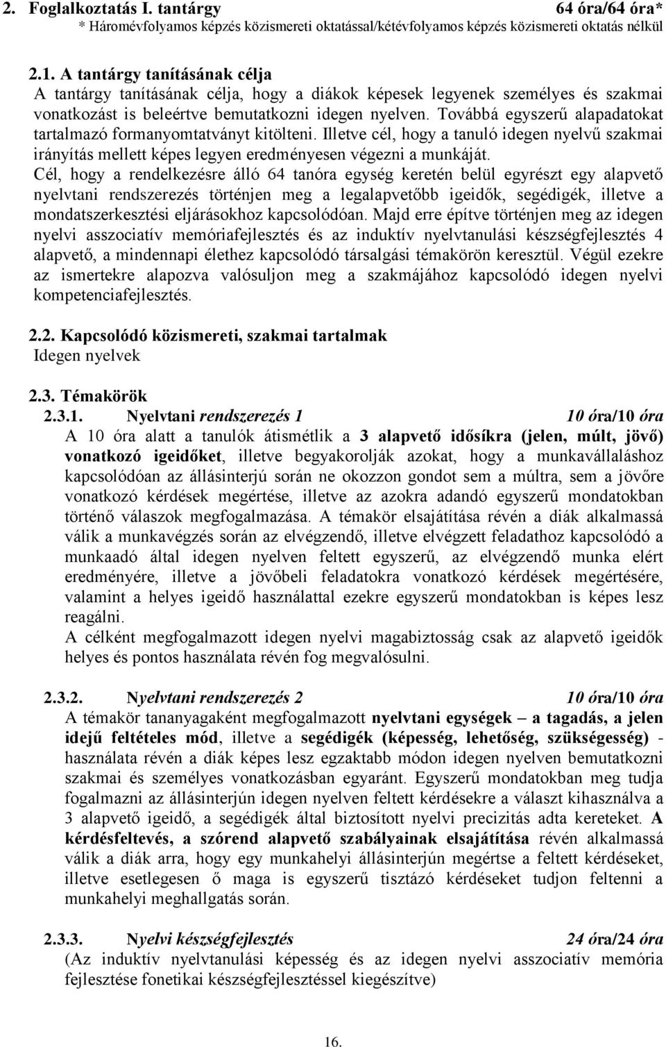 Továbbá egyszerű alapadatokat tartalmazó formanyomtatványt kitölteni. Illetve cél, hogy a tanuló idegen nyelvű szakmai irányítás mellett képes legyen eredményesen végezni a munkáját.