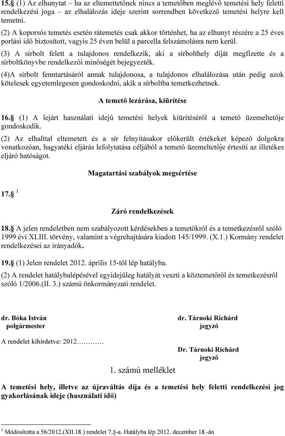 (3) A sírbolt felett a tulajdonos rendelkezik, aki a sírbolthely díját megfizette és a sírboltkönyvbe rendelkezői minőségét bejegyezték.