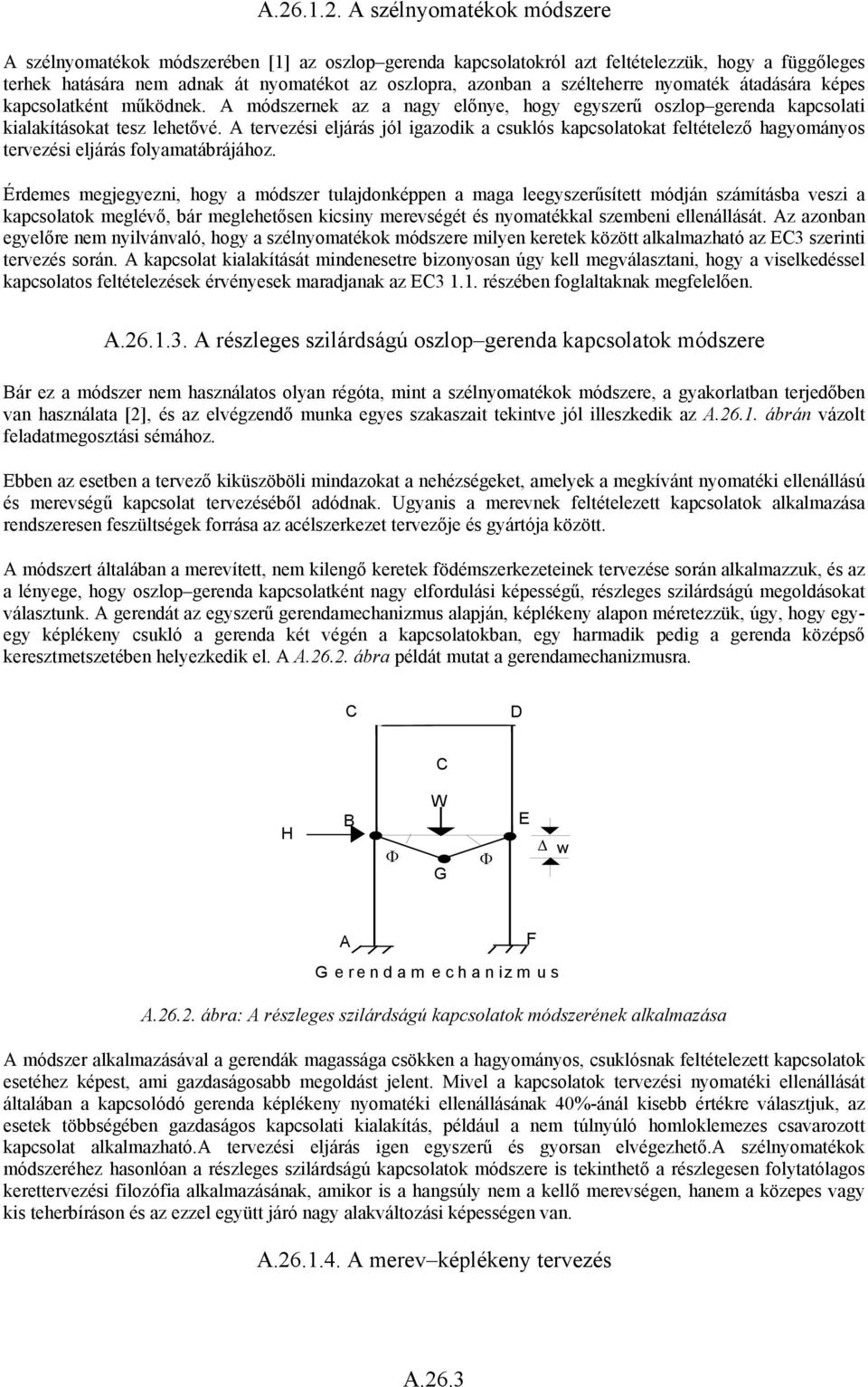 A tervezési eljárás jól igazodik a csuklós kapcsolatokat feltételező hagyományos tervezési eljárás folyamatábrájához.