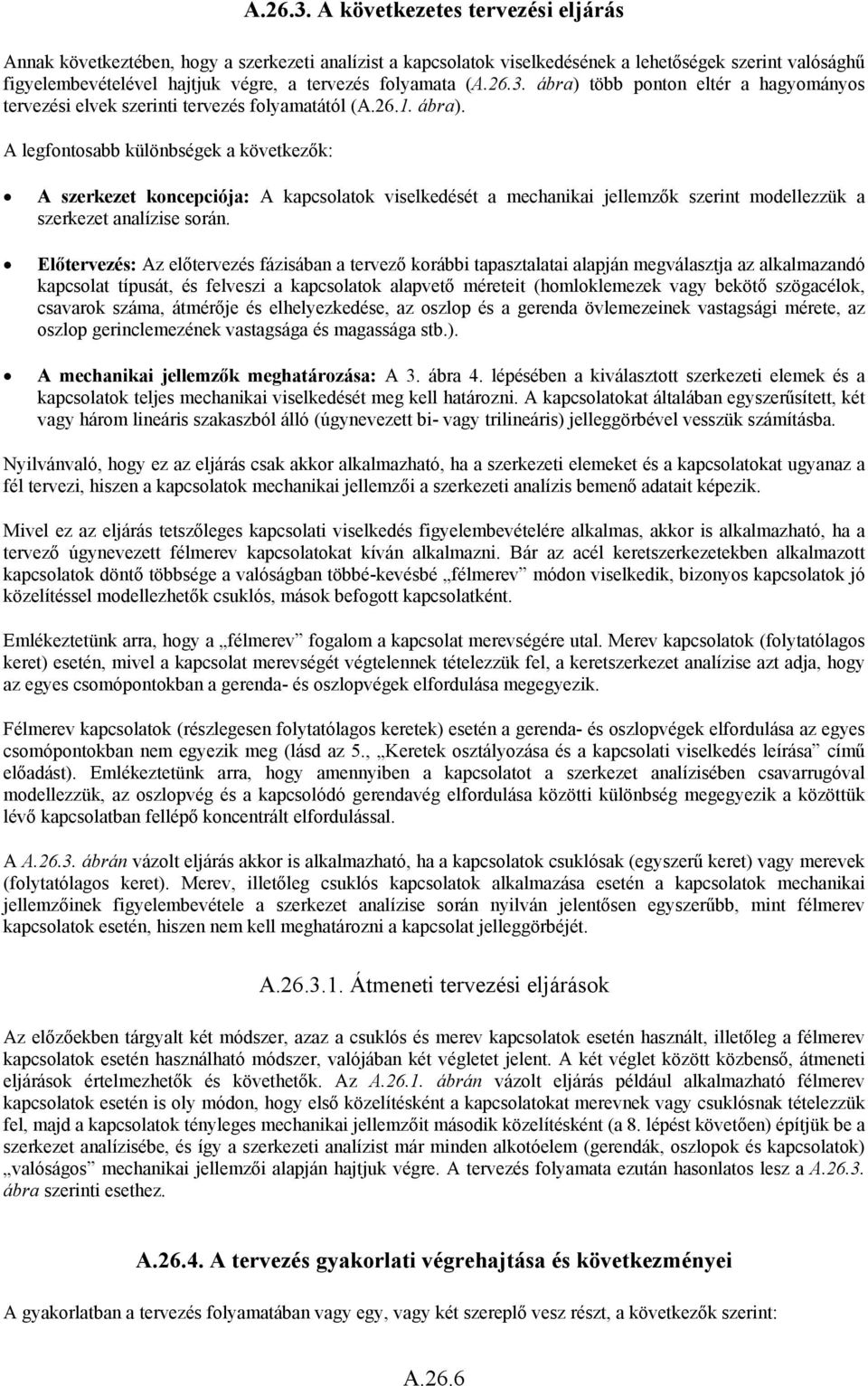 ( ábra) több ponton eltér a hagyományos tervezési elvek szerinti tervezés folyamatától (A.26.1. ábra). A legfontosabb különbségek a következők: A szerkezet koncepciója: A kapcsolatok viselkedését a mechanikai jellemzők szerint modellezzük a szerkezet analízise során.