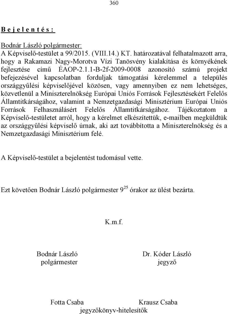 1-B-2f-2009-0008 azonosító számú projekt befejezésével kapcsolatban forduljak támogatási kérelemmel a település országgyűlési képviselőjével közösen, vagy amennyiben ez nem lehetséges, közvetlenül a