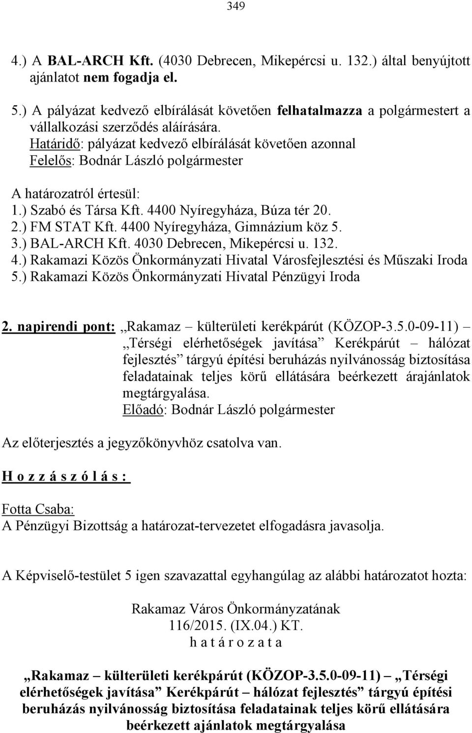 Határidő: pályázat kedvező elbírálását követően azonnal Felelős: Bodnár László polgármester A határozatról értesül: 1.) Szabó és Társa Kft. 4400 Nyíregyháza, Búza tér 20. 2.) FM STAT Kft.