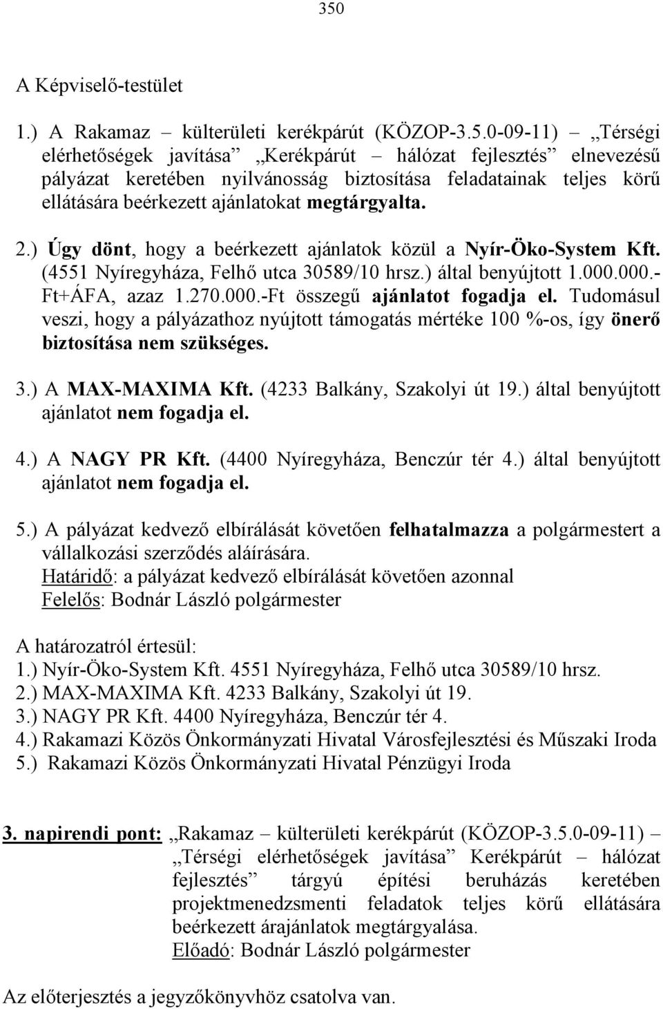 Tudomásul veszi, hogy a pályázathoz nyújtott támogatás mértéke 100 %-os, így önerő biztosítása nem szükséges. 3.) A MAX-MAXIMA Kft. (4233 Balkány, Szakolyi út 19.