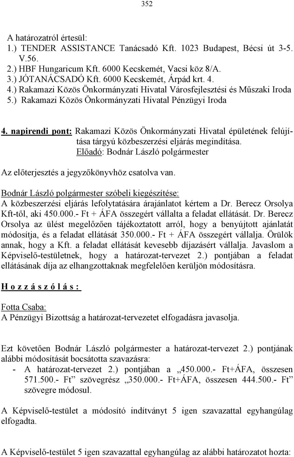 napirendi pont: Rakamazi Közös Önkormányzati Hivatal épületének felújítása tárgyú közbeszerzési eljárás megindítása. Az előterjesztés a jegyzőkönyvhöz csatolva van.