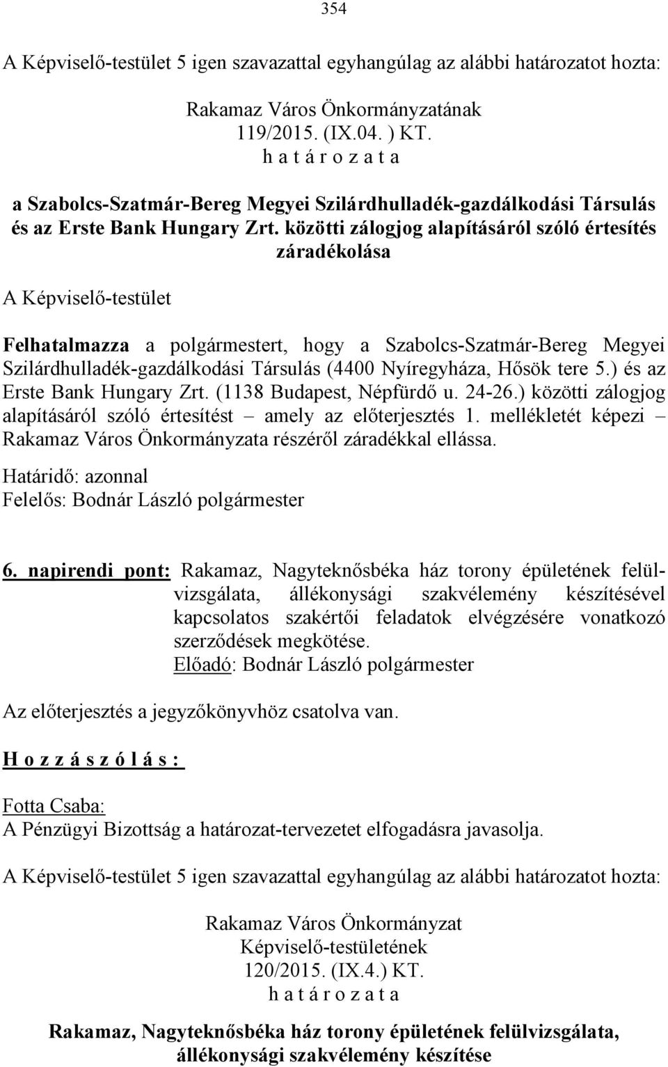 közötti zálogjog alapításáról szóló értesítés záradékolása A Képviselő-testület Felhatalmazza a polgármestert, hogy a Szabolcs-Szatmár-Bereg Megyei Szilárdhulladék-gazdálkodási Társulás (4400