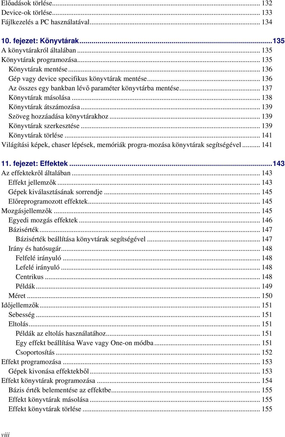 .. 139 Szöveg hozzáadása könyvtárakhoz... 139 Könyvtárak szerkesztése... 139 Könyvtárak törlése... 141 Világítási képek, chaser lépések, memóriák progra-mozása könyvtárak segítségével... 141 11.