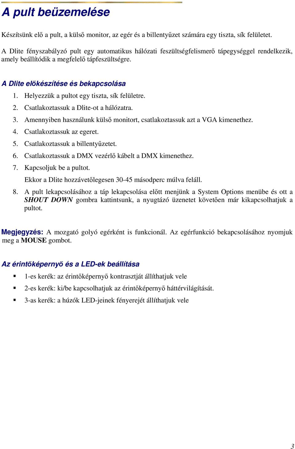 Helyezzük a pultot egy tiszta, sík felületre. 2. Csatlakoztassuk a Dlite-ot a hálózatra. 3. Amennyiben használunk külső monitort, csatlakoztassuk azt a VGA kimenethez. 4. Csatlakoztassuk az egeret. 5.