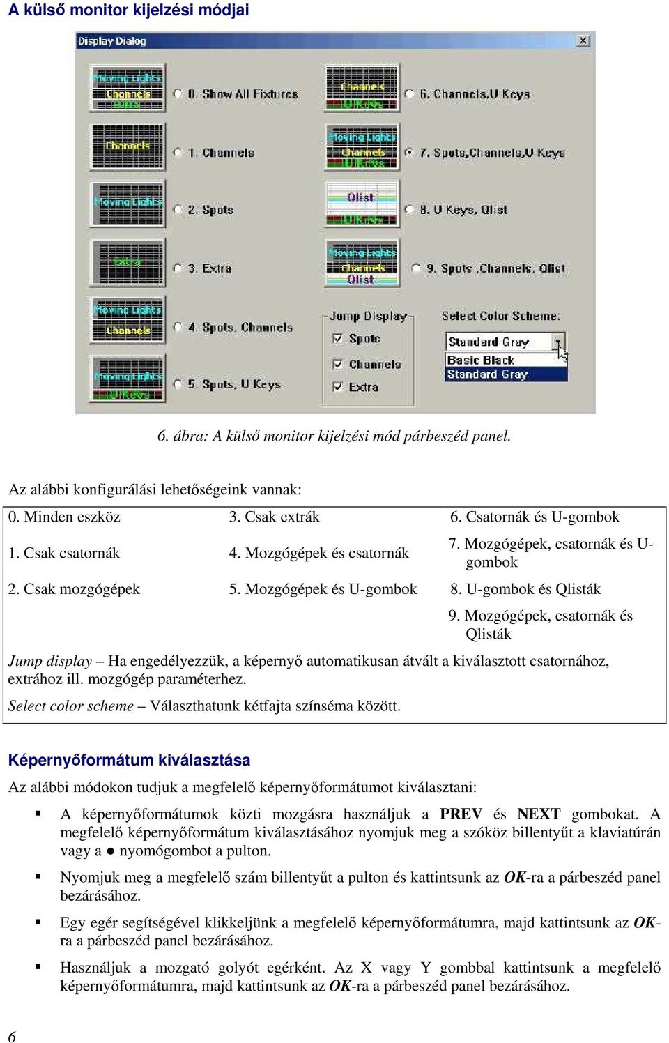 Mozgógépek, csatornák és Qlisták Jump display Ha engedélyezzük, a képernyő automatikusan átvált a kiválasztott csatornához, extrához ill. mozgógép paraméterhez.