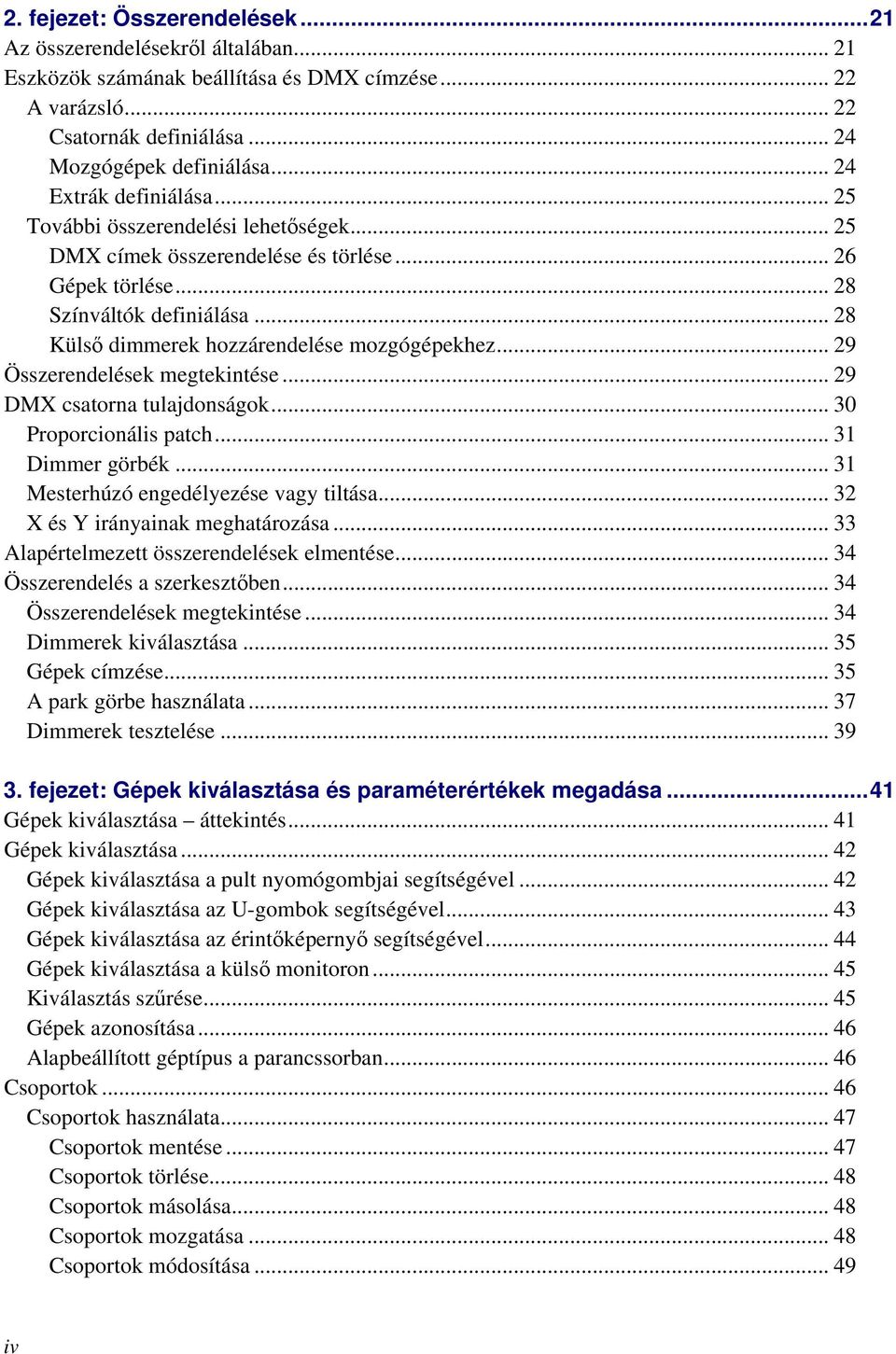 .. 28 Külső dimmerek hozzárendelése mozgógépekhez... 29 Összerendelések megtekintése... 29 DMX csatorna tulajdonságok... 30 Proporcionális patch... 31 Dimmer görbék.