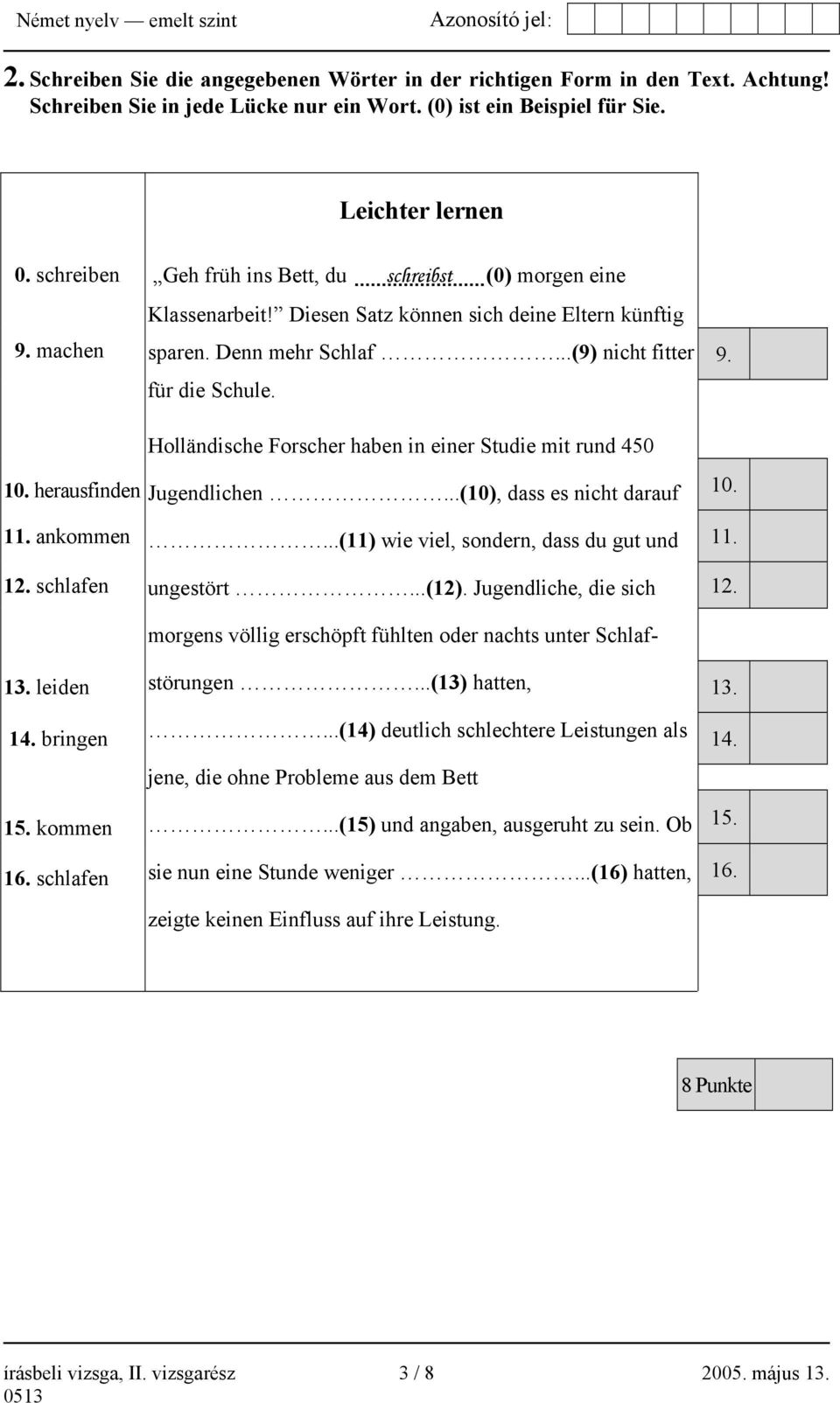 Holländische Forscher haben in einer Studie mit rund 450 10. herausfinden Jugendlichen...(10), dass es nicht darauf 10. 11. ankommen...(11) wie viel, sondern, dass du gut und 11. 12.