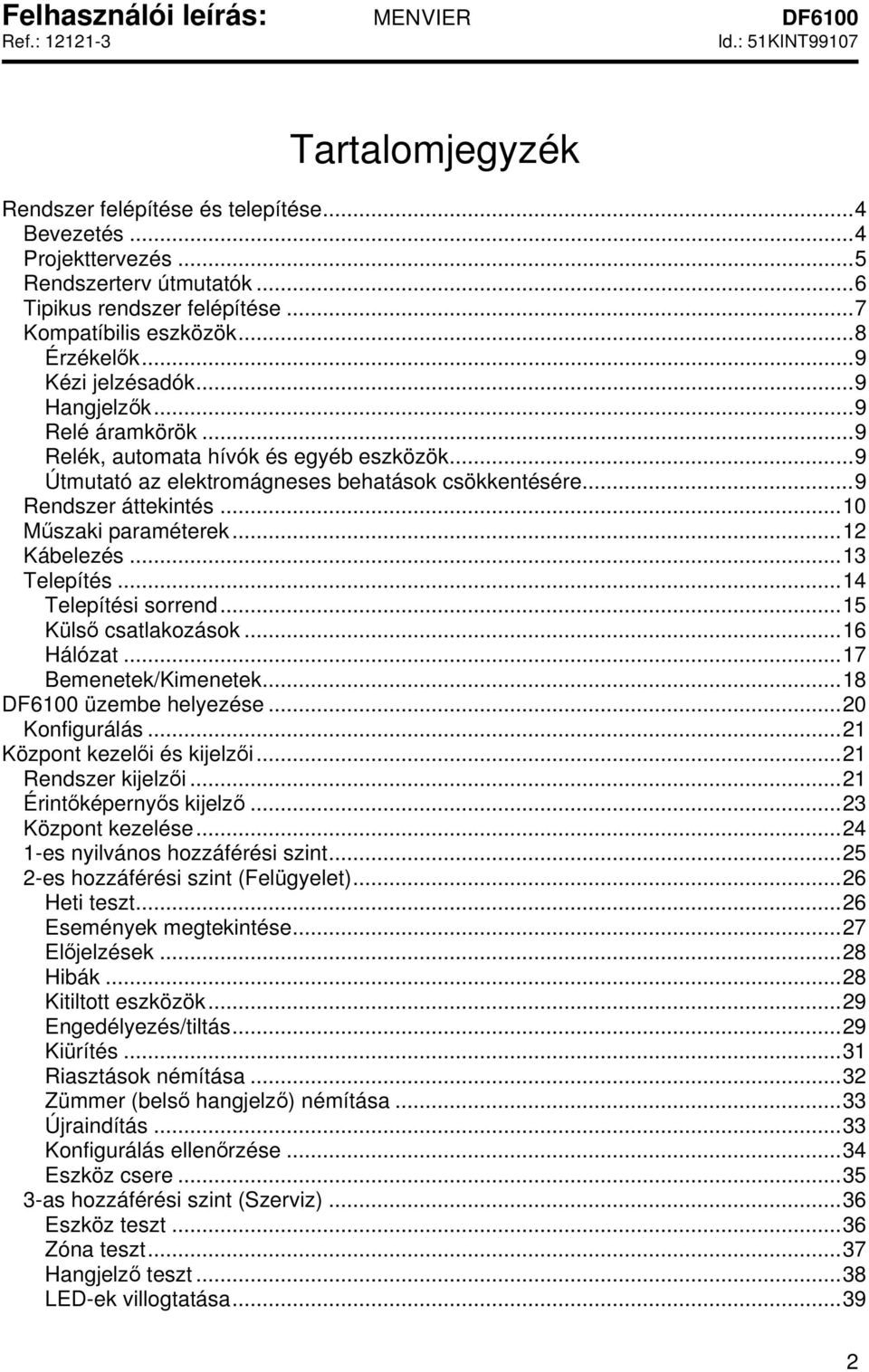 ..10 Műszaki paraméterek...12 Kábelezés...13 Telepítés...14 Telepítési sorrend...15 Külső csatlakozások...16 Hálózat...17 Bemenetek/Kimenetek...18 DF6100 üzembe helyezése...20 Konfigurálás.