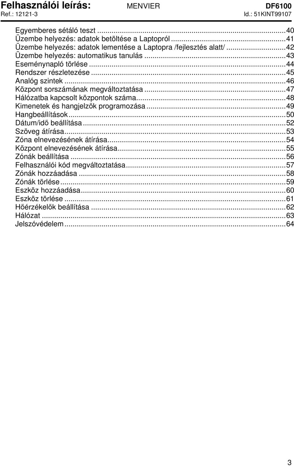 ..47 Hálózatba kapcsolt központok száma...48 Kimenetek és hangjelzők programozása...49 Hangbeállítások...50 Dátum/idő beállítása...52 Szöveg átírása...53 Zóna elnevezésének átírása.