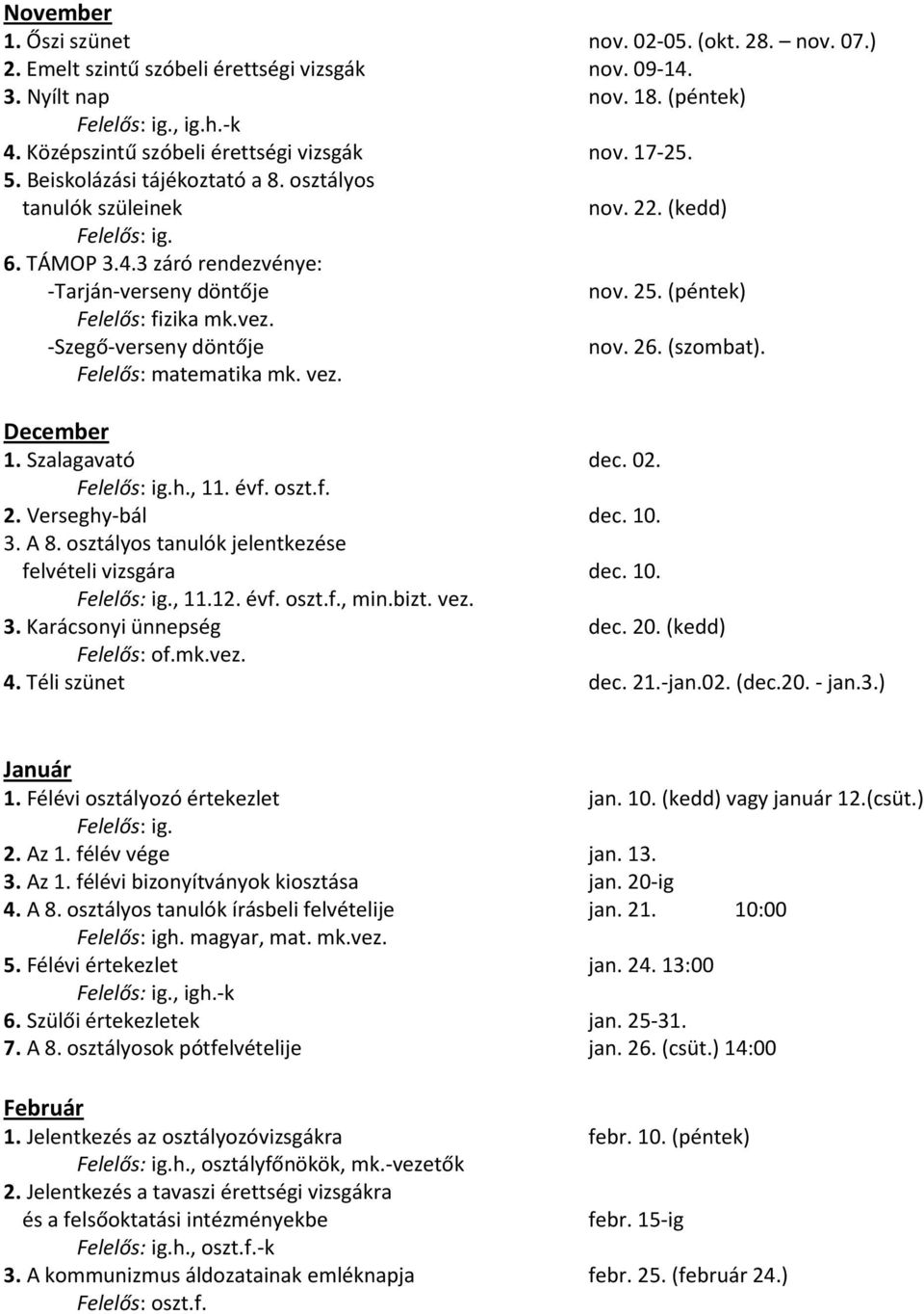 3 záró rendezvénye: -Tarján-verseny döntője nov. 25. (péntek) Felelős: fizika mk.vez. -Szegő-verseny döntője nov. 26. (szombat). Felelős: matematika mk. vez. December 1. Szalagavató dec. 02., 11. évf.