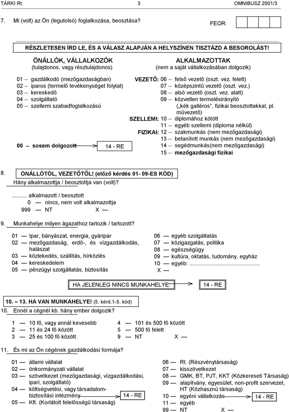 tő (oszt. vez. felett) 02 iparos (termelő tevékenységet folytat) 07 középszintű vezető (oszt. vez.) 03 kereskedő 08 alsó vezető (oszt. vez. alatt) 04 szolgáltató 09 közvetlen termelésirányító 05 szellemi szabadfoglalkozású ( kék galléros, fizikai beosztottakkal, pl.