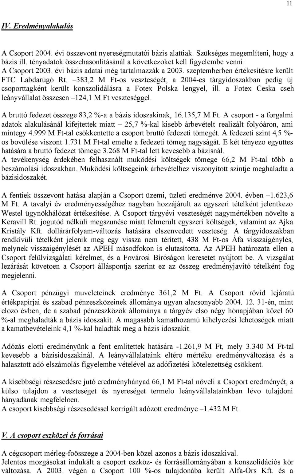383,2 M Ft-os veszteségét, a 2004-es tárgyidoszakban pedig új csoporttagként került konszolidálásra a Fotex Polska lengyel, ill. a Fotex Ceska cseh leányvállalat összesen 124,1 M Ft veszteséggel.