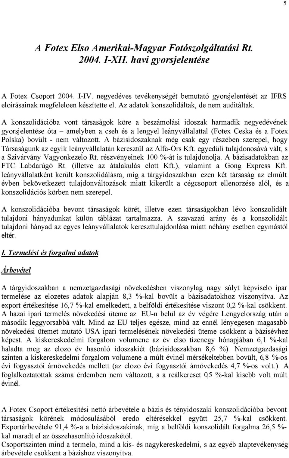 A konszolidációba vont társaságok köre a beszámolási idoszak harmadik negyedévének gyorsjelentése óta amelyben a cseh és a lengyel leányvállalattal (Fotex Ceska és a Fotex Polska) bovült - nem