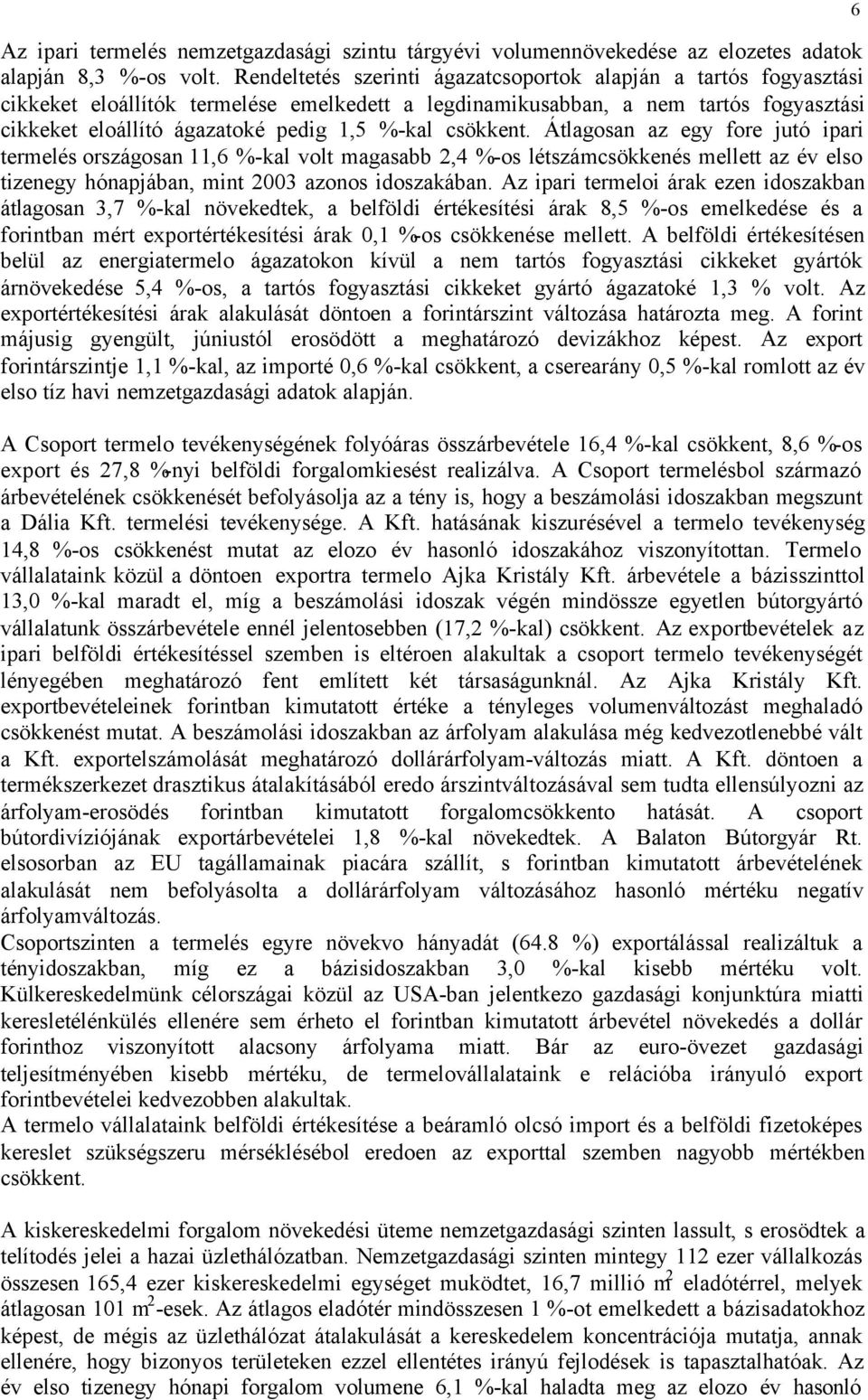 csökkent. Átlagosan az egy fore jutó ipari termelés országosan 11,6 %-kal volt magasabb 2,4 %-os létszámcsökkenés mellett az év elso tizenegy hónapjában, mint 2003 azonos idoszakában.