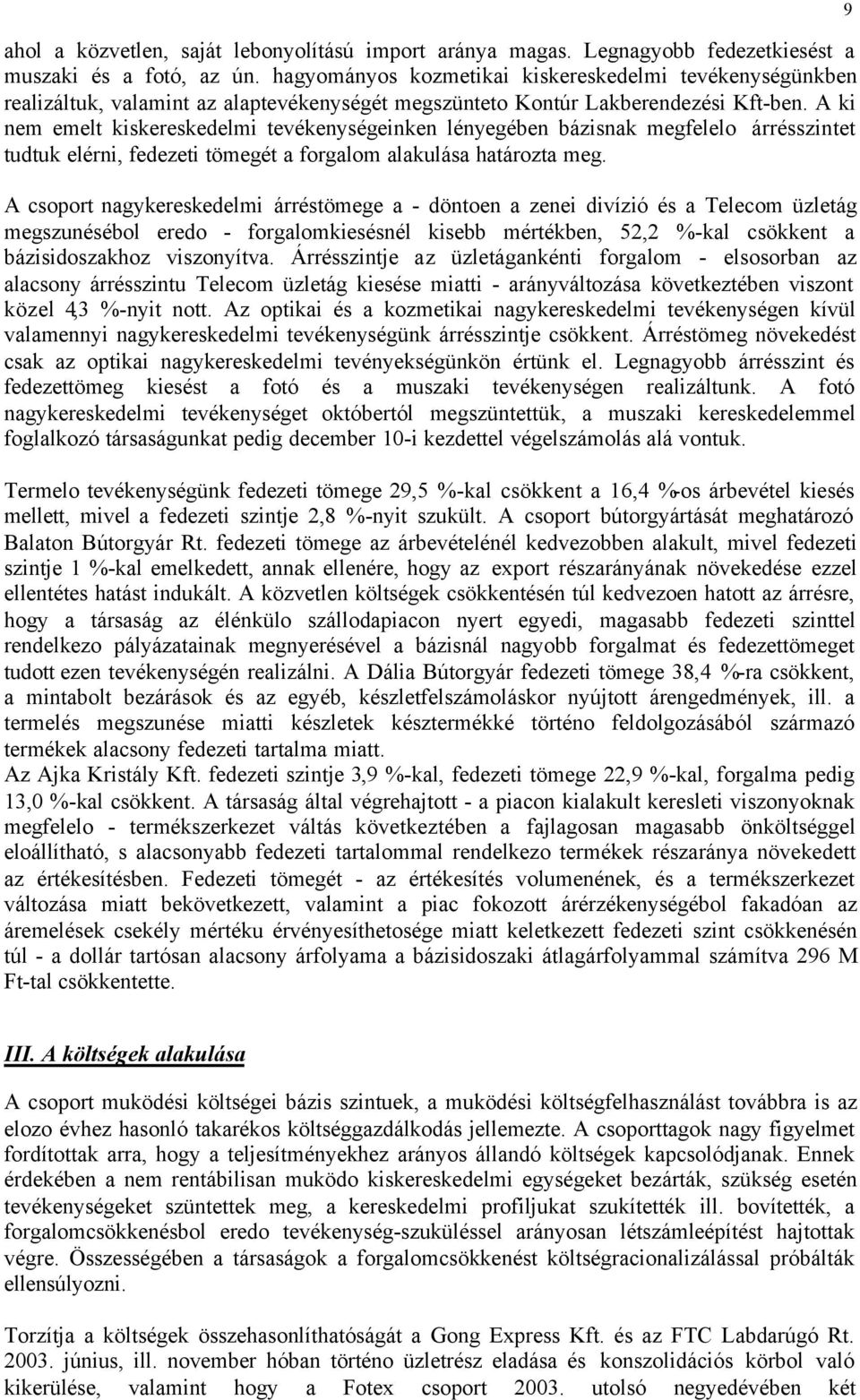 A ki nem emelt kiskereskedelmi tevékenységeinken lényegében bázisnak megfelelo árrésszintet tudtuk elérni, fedezeti tömegét a forgalom alakulása határozta meg.