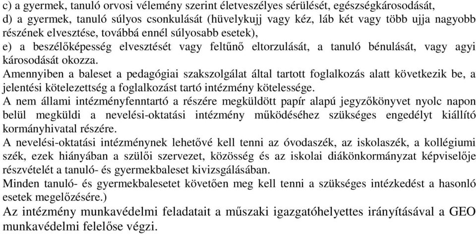 Amennyiben a baleset a pedagógiai szakszolgálat által tartott foglalkozás alatt következik be, a jelentési kötelezettség a foglalkozást tartó intézmény kötelessége.