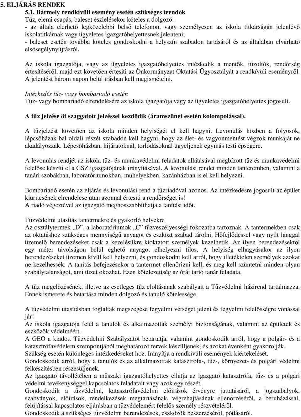 titkárságán jelenlévő iskolatitkárnak vagy ügyeletes igazgatóhelyettesnek jelenteni; - baleset esetén továbbá köteles gondoskodni a helyszín szabadon tartásáról és az általában elvárható