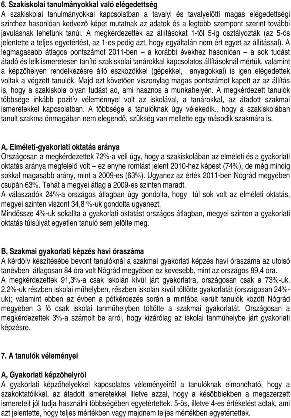 A megkérdezettek az állításokat 1-től 5-ig osztályozták (az 5-ös jelentette a teljes egyetértést, az 1-es pedig azt, hogy egyáltalán nem ért egyet az állítással).