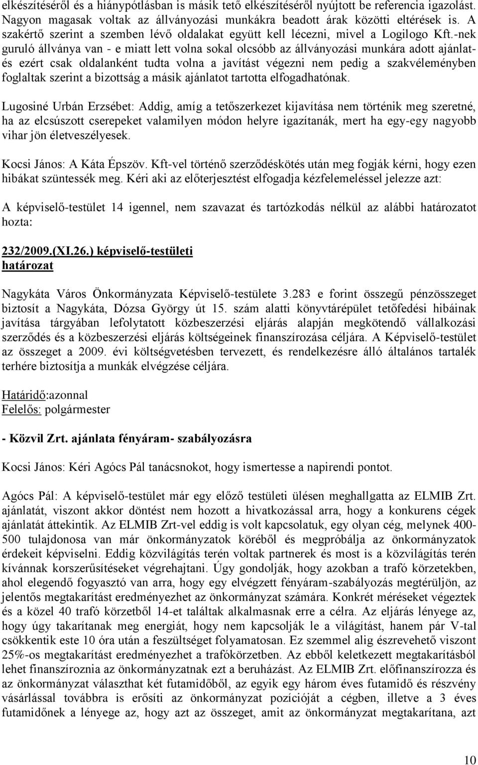 -nek guruló állványa van - e miatt lett volna sokal olcsóbb az állványozási munkára adott ajánlatés ezért csak oldalanként tudta volna a javítást végezni nem pedig a szakvéleményben foglaltak szerint