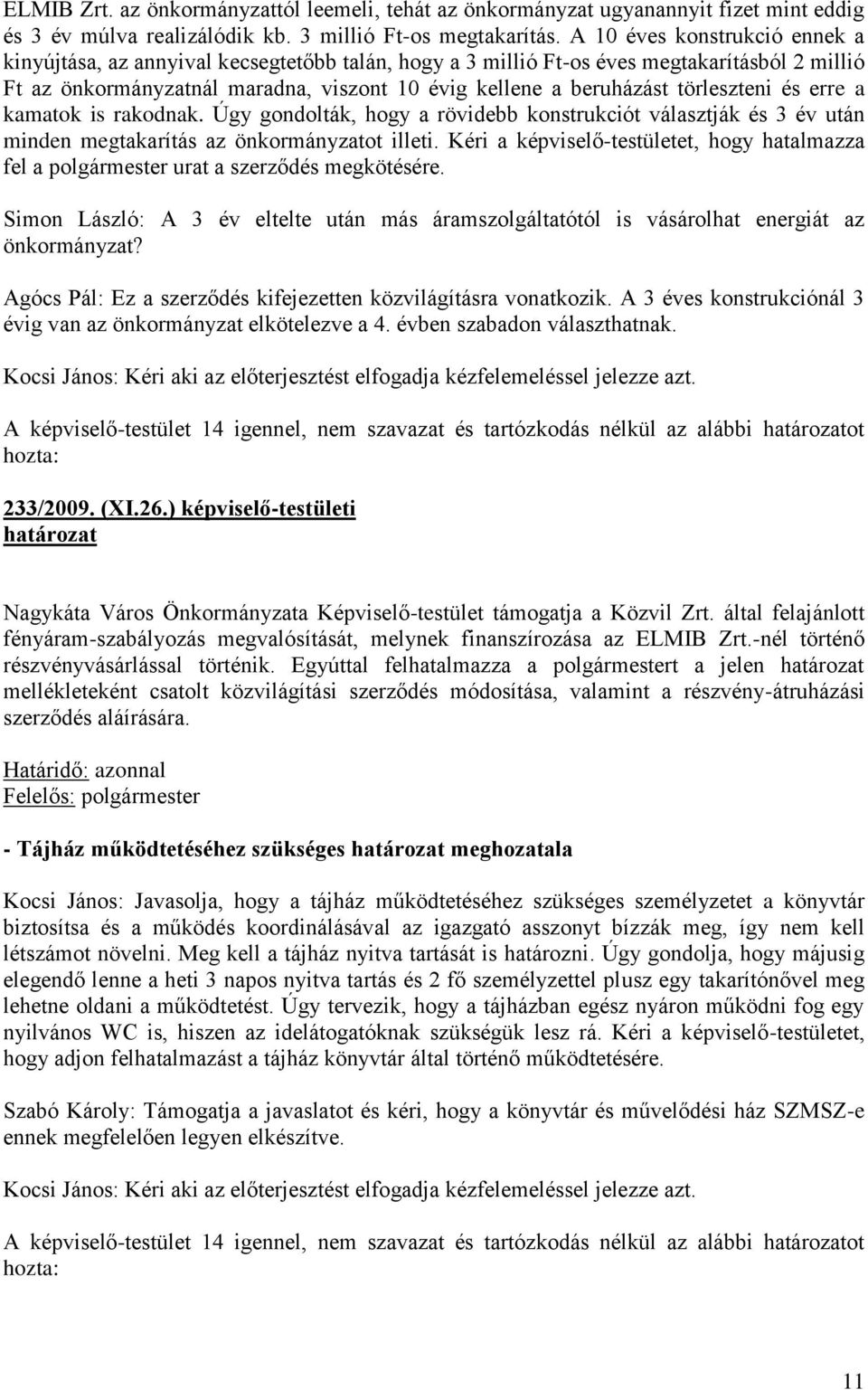 törleszteni és erre a kamatok is rakodnak. Úgy gondolták, hogy a rövidebb konstrukciót választják és 3 év után minden megtakarítás az önkormányzatot illeti.