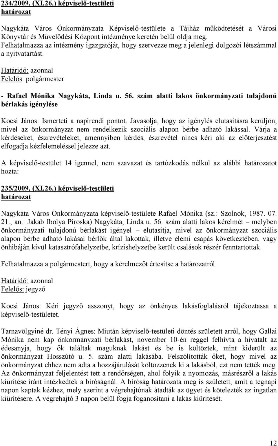 szám alatti lakos önkormányzati tulajdonú bérlakás igénylése Kocsi János: Ismerteti a napirendi pontot.