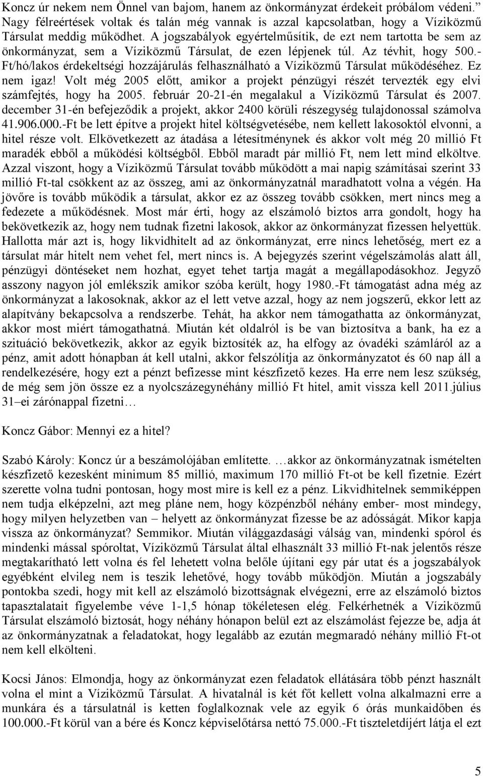 - Ft/hó/lakos érdekeltségi hozzájárulás felhasználható a Víziközmű Társulat működéséhez. Ez nem igaz! Volt még 2005 előtt, amikor a projekt pénzügyi részét tervezték egy elvi számfejtés, hogy ha 2005.