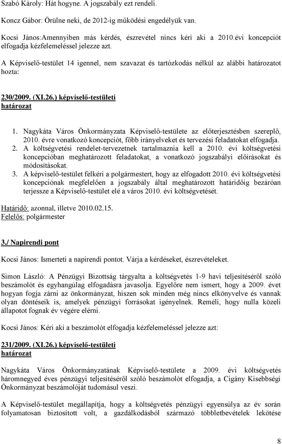 ) képviselő-testületi határozat 1. Nagykáta Város Önkormányzata Képviselő-testülete az előterjesztésben szereplő, 2010. évre vonatkozó koncepciót, főbb irányelveket és tervezési feladatokat elfogadja.