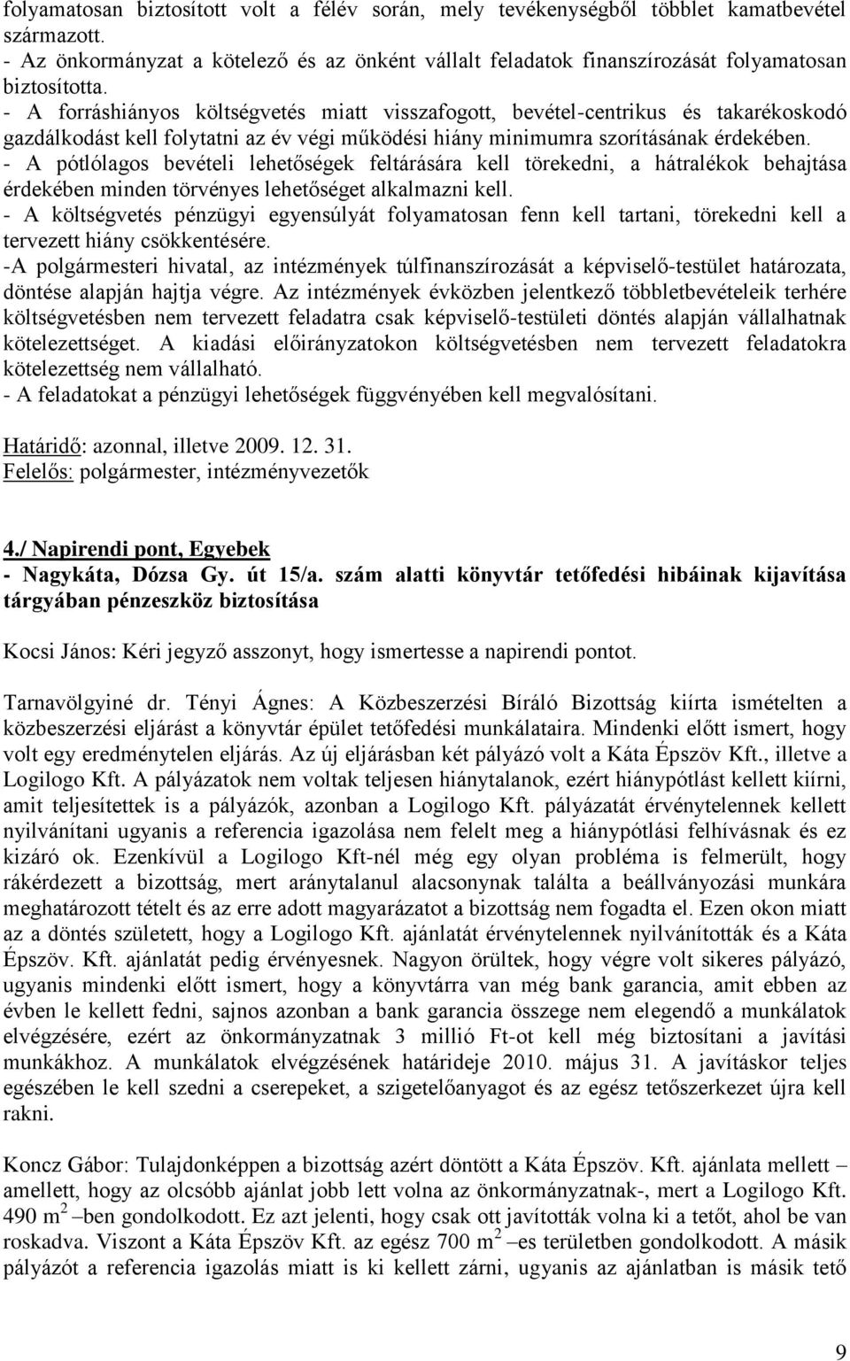 - A pótlólagos bevételi lehetőségek feltárására kell törekedni, a hátralékok behajtása érdekében minden törvényes lehetőséget alkalmazni kell.