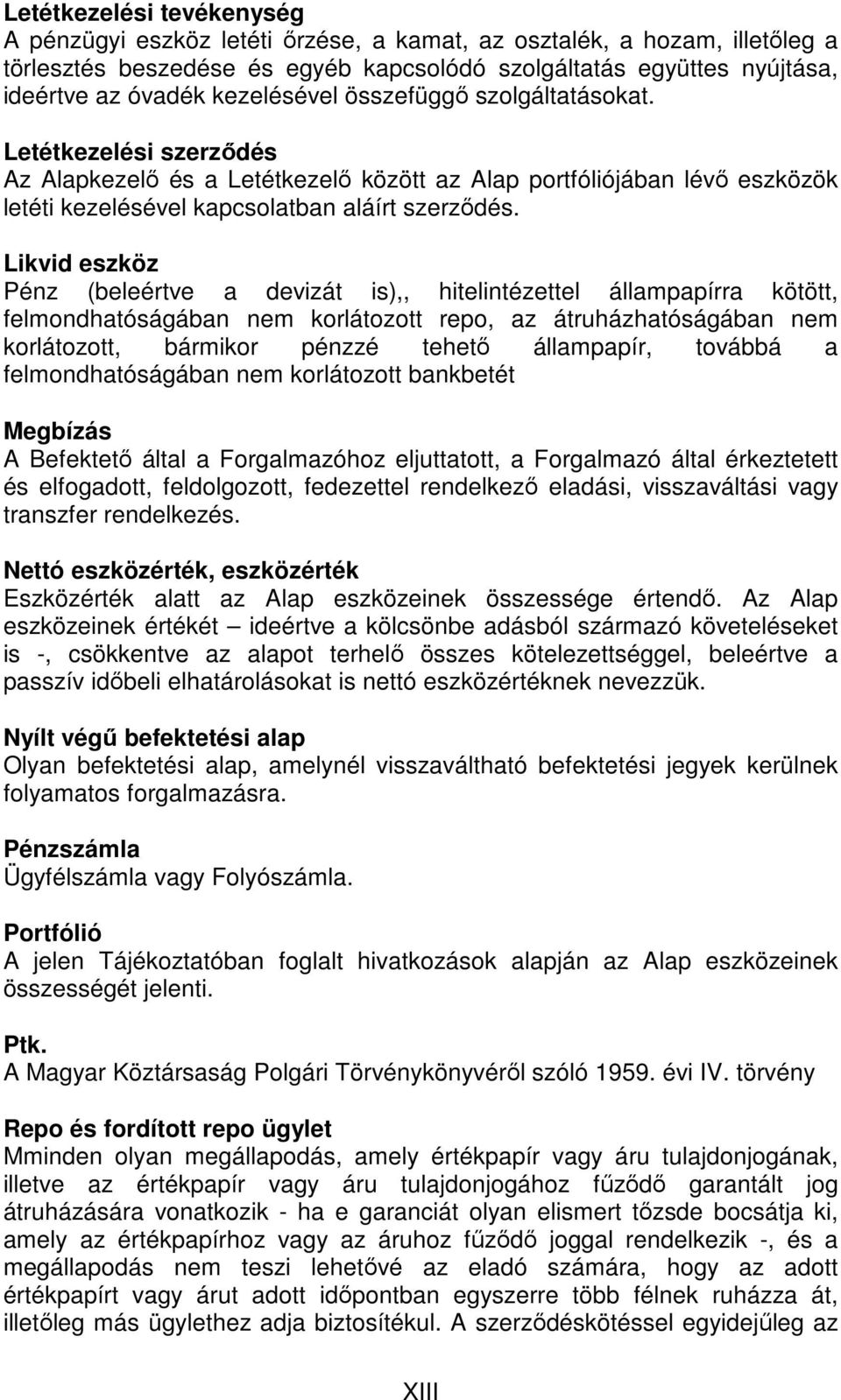Likvid eszköz Pénz (beleértve a devizát is),, hitelintézettel állampapírra kötött, felmondhatóságában nem korlátozott repo, az átruházhatóságában nem korlátozott, bármikor pénzzé tehetı állampapír,