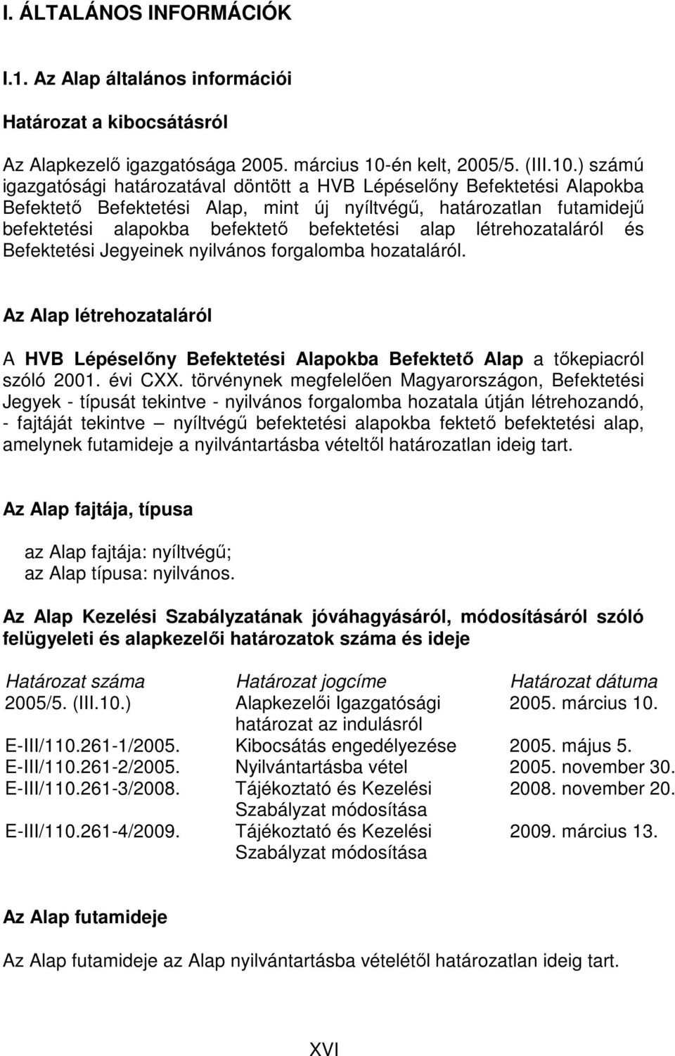 ) számú igazgatósági határozatával döntött a HVB Lépéselıny Befektetési Alapokba Befektetı Befektetési Alap, mint új nyíltvégő, határozatlan futamidejő befektetési alapokba befektetı befektetési alap