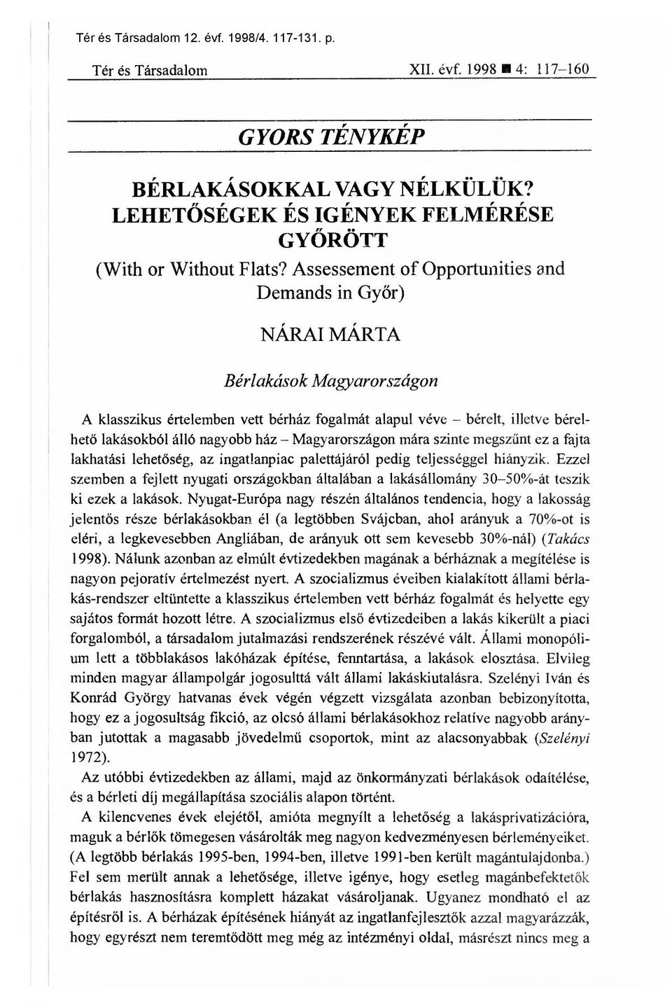 Magyarországon mára szinte megsz űnt ez a fajta lakhatási lehet őség, az ingatlanpiac palettájáról pedig teljességgel hiányzik.