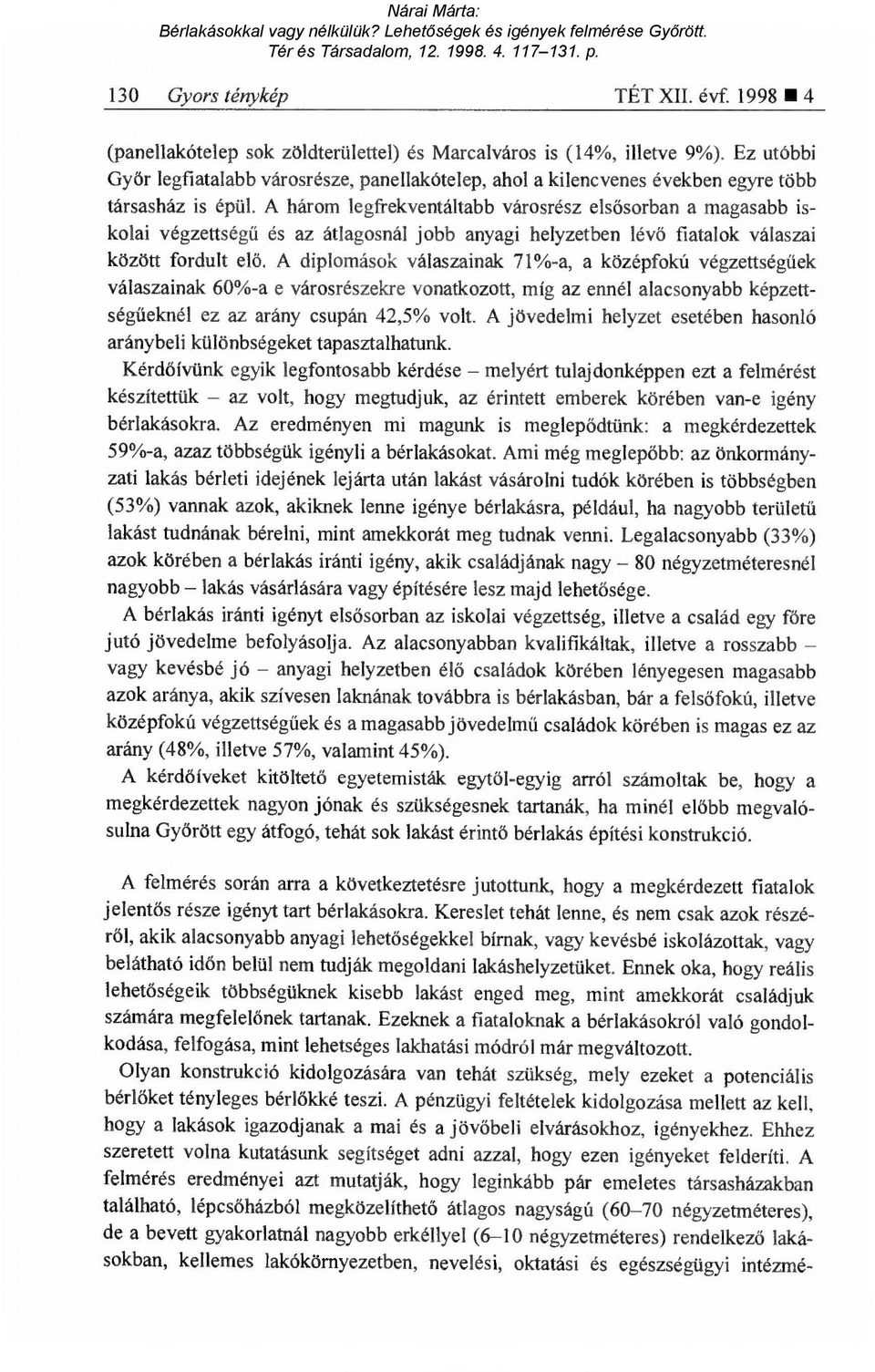 A három legfrekventáltabb városrész els ősorban a magasabb iskolai végzettség ű és az átlagosnál jobb anyagi helyzetben lév ő fiatalok válaszai között fordult elő.