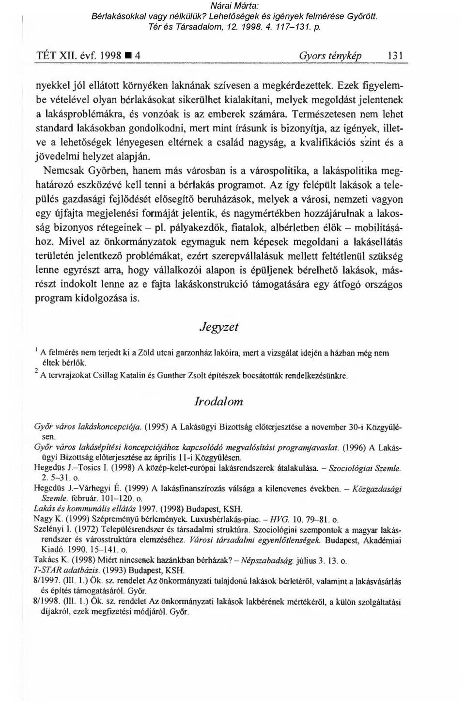 Természetesen nem lehet standard lakásokban gondolkodni, mert mint írásunk is bizonyítja, az igények, illetve a lehetőségek lényegesen eltérnek a család nagyság, a kvalifikációs szint és a jövedelmi