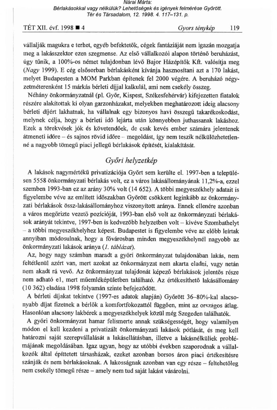 E cég els ősorban bérlakásként kívánja hasznosítani azt a 170 lakást, melyet Budapesten a MOM Parkban építenek fel 2000 végére.