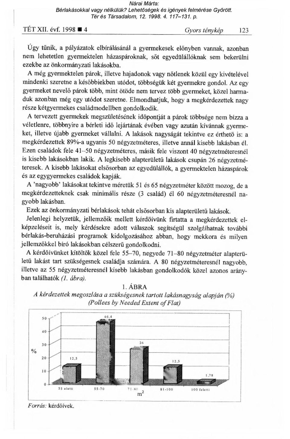 önkormányzati lakásokba. A még gyermektelen párok, illetve hajadonok vagy n őtlenek közül egy kivételével mindenki szeretne a kés őbbiekben utódot, többségük két gyermekre gondol.