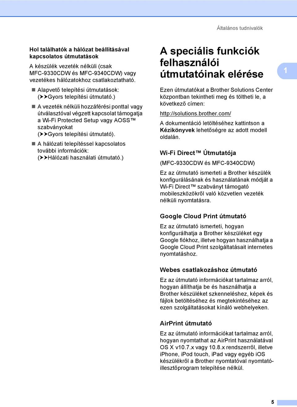 ) A vezeték nélküli hozzáférési ponttal vagy útválasztóval végzett kapcsolat támogatja a Wi-Fi Protected Setup vagy AOSS szabványokat (uugyors telepítési útmutató).