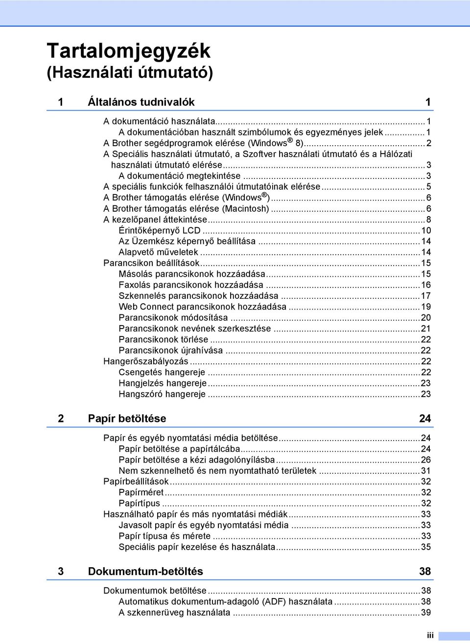 ..3 A speciális funkciók felhasználói útmutatóinak elérése...5 A Brother támogatás elérése (Windows )...6 A Brother támogatás elérése (Macintosh)...6 A kezelőpanel áttekintése...8 Érintőképernyő LCD.